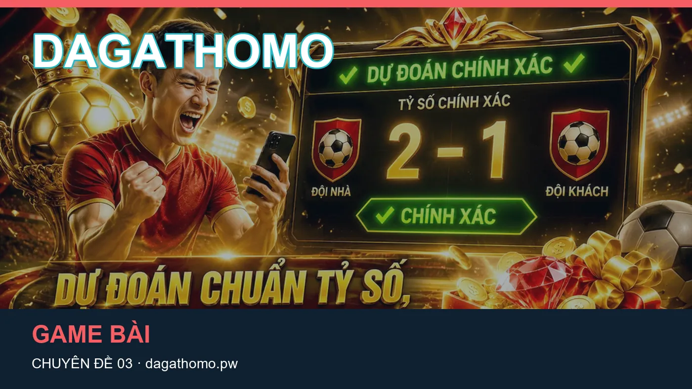 Game bài: những thuật ngữ cần hiểu khi tra cứu DAGATHOMO